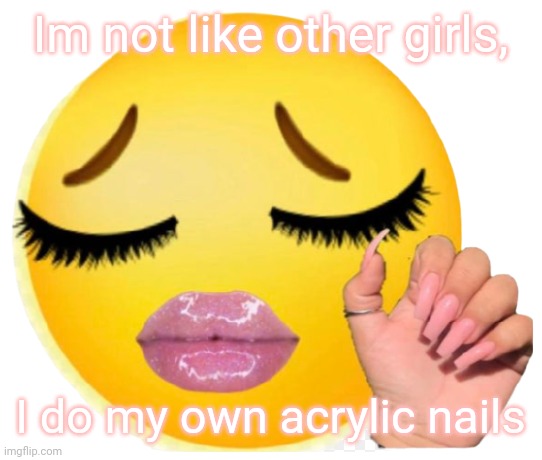 Oop | Im not like other girls, I do my own acrylic nails | image tagged in nails | made w/ Imgflip meme maker