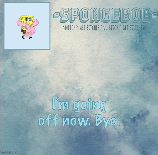 I. Am. Not. Violent. | I’m going off now. Bye. | image tagged in sponge temp | made w/ Imgflip meme maker
