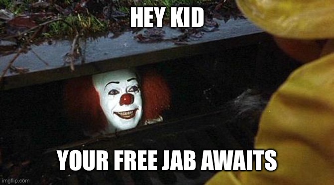 pennywise | HEY KID YOUR FREE JAB AWAITS | image tagged in pennywise | made w/ Imgflip meme maker