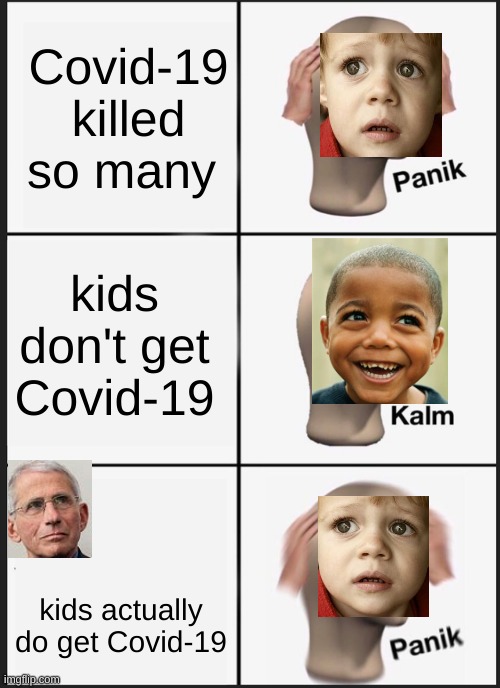 kids get Covid-19 | Covid-19 killed so many; kids don't get Covid-19; kids actually do get Covid-19 | image tagged in memes,panik kalm panik,covid19,covid-19,19,covid | made w/ Imgflip meme maker