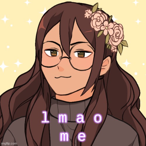 m e; l m a o | made w/ Imgflip meme maker