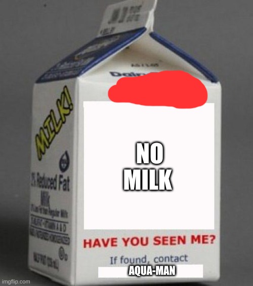 Milk carton | NO MILK AQUA-MAN | image tagged in milk carton | made w/ Imgflip meme maker