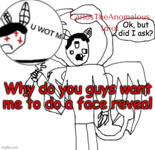 *confusion* | Why do you guys want me to do a face reveal | made w/ Imgflip meme maker