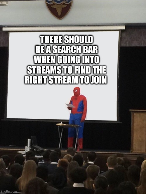 Spiderman Teaching | THERE SHOULD BE A SEARCH BAR WHEN GOING INTO STREAMS TO FIND THE RIGHT STREAM TO JOIN | image tagged in spiderman teaching | made w/ Imgflip meme maker