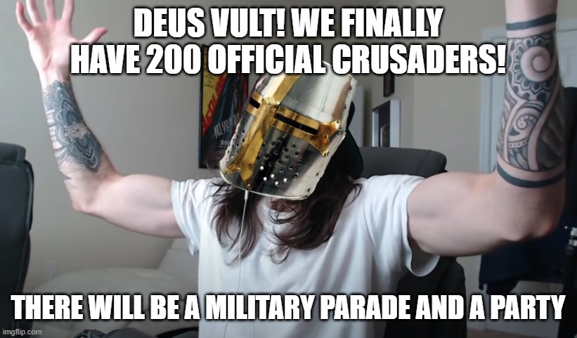 Charlie Woooh | DEUS VULT! WE FINALLY HAVE 200 OFFICIAL CRUSADERS! THERE WILL BE A MILITARY PARADE AND A PARTY! | image tagged in charlie woooh | made w/ Imgflip meme maker
