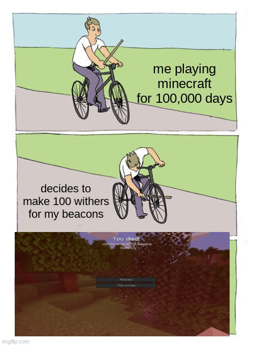 Bike Fall Meme | me playing minecraft for 100,000 days; decides to make 100 withers for my beacons | image tagged in memes,bike fall | made w/ Imgflip meme maker