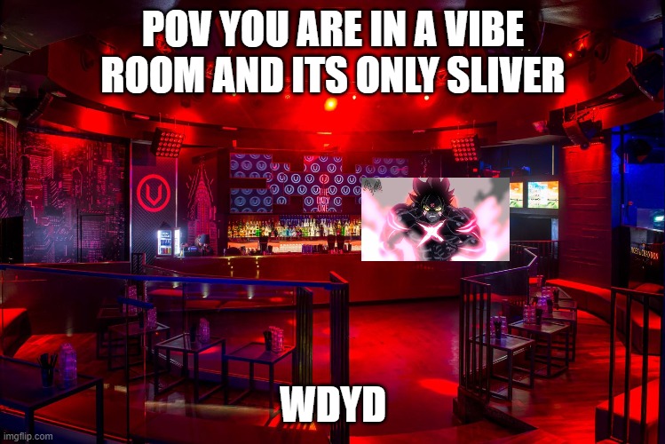 POV YOU ARE IN A VIBE ROOM AND ITS ONLY SLIVER; WDYD | made w/ Imgflip meme maker