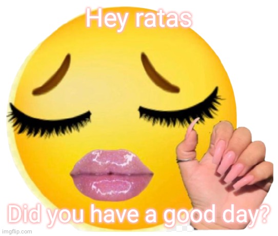 Did you, my darlings? | Hey ratas; Did you have a good day? | image tagged in rata | made w/ Imgflip meme maker