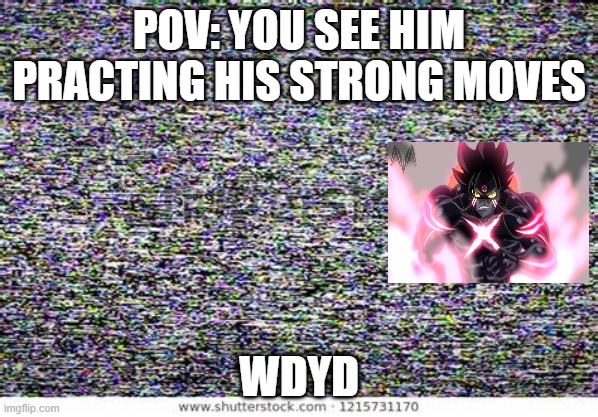 (Everyone can be in same rp that me and someone is in as well) | POV: YOU SEE HIM PRACTING HIS STRONG MOVES; WDYD | made w/ Imgflip meme maker