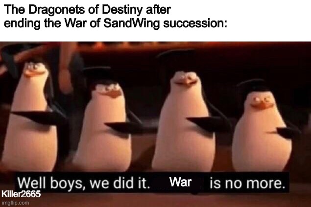 We did it boys | The Dragonets of Destiny after ending the War of SandWing succession:; War; Killer2665 | image tagged in we did it boys,wings of fire,wof,war | made w/ Imgflip meme maker