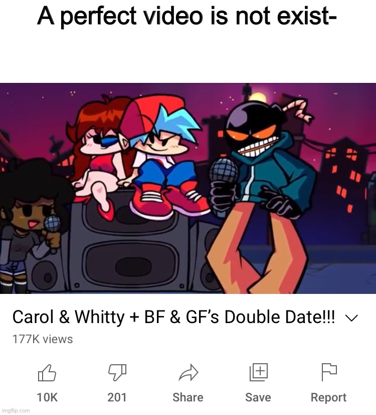 A perfect video is not exist- | made w/ Imgflip meme maker