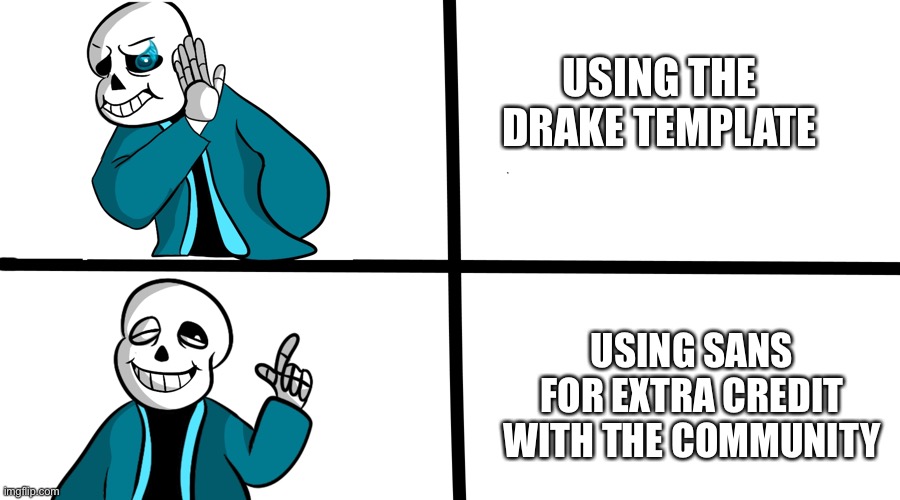 USING THE DRAKE TEMPLATE; USING SANS FOR EXTRA CREDIT WITH THE COMMUNITY | image tagged in undertale | made w/ Imgflip meme maker