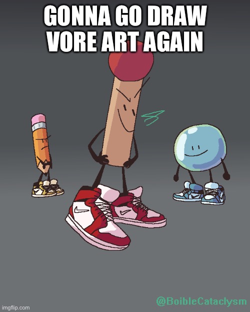 Pain and suffering | GONNA GO DRAW VORE ART AGAIN | image tagged in bfdi drip | made w/ Imgflip meme maker