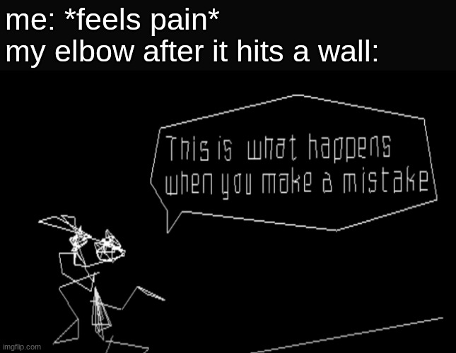 Vib-Ribbon This Is What Happens When You Make A Mistake | me: *feels pain*
my elbow after it hits a wall: | image tagged in vib-ribbon this is what happens when you make a mistake | made w/ Imgflip meme maker