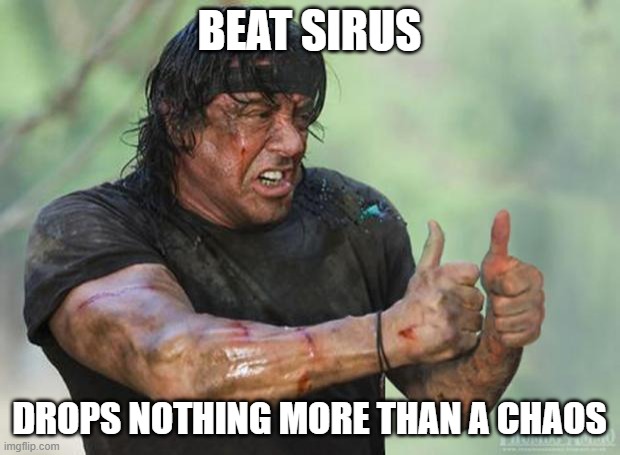 Sirus | BEAT SIRUS; DROPS NOTHING MORE THAN A CHAOS | image tagged in thumbs up rambo | made w/ Imgflip meme maker