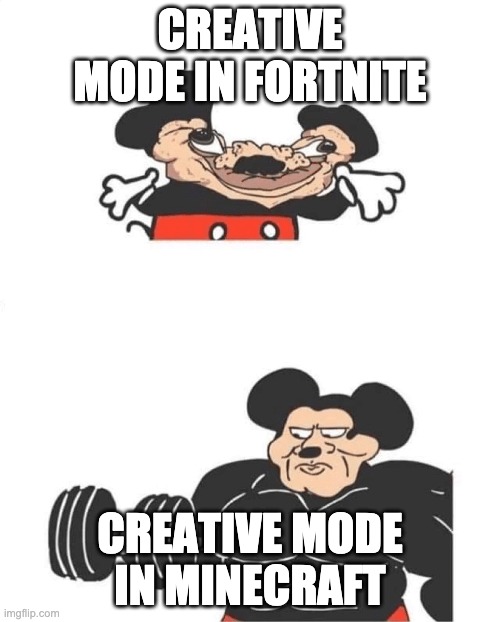 Strong Mickey Mouse | CREATIVE MODE IN FORTNITE; CREATIVE MODE IN MINECRAFT | image tagged in strong mickey mouse | made w/ Imgflip meme maker