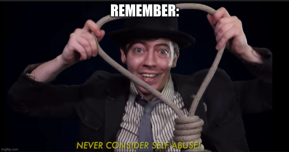 Never Ever | REMEMBER: | image tagged in never ever | made w/ Imgflip meme maker