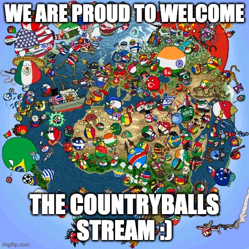 Countryballs | WE ARE PROUD TO WELCOME; THE COUNTRYBALLS STREAM :) | image tagged in countryballs | made w/ Imgflip meme maker