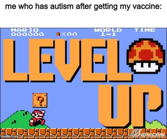 got my vaccine today! | me who has autism after getting my vaccine: | image tagged in level up | made w/ Imgflip meme maker