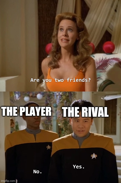 Absolutely not. | THE PLAYER; THE RIVAL | image tagged in are you two friends | made w/ Imgflip meme maker
