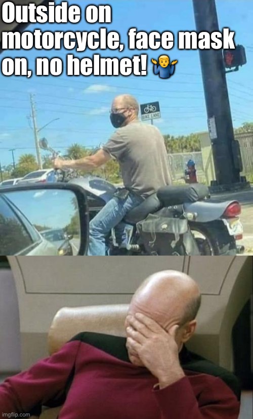 I don’t know if this dude’s a libtard, but he sure is a dummy | Outside on motorcycle, face mask on, no helmet! 🤷‍♂️ | image tagged in no helmet face mask biker,memes,captain picard facepalm | made w/ Imgflip meme maker