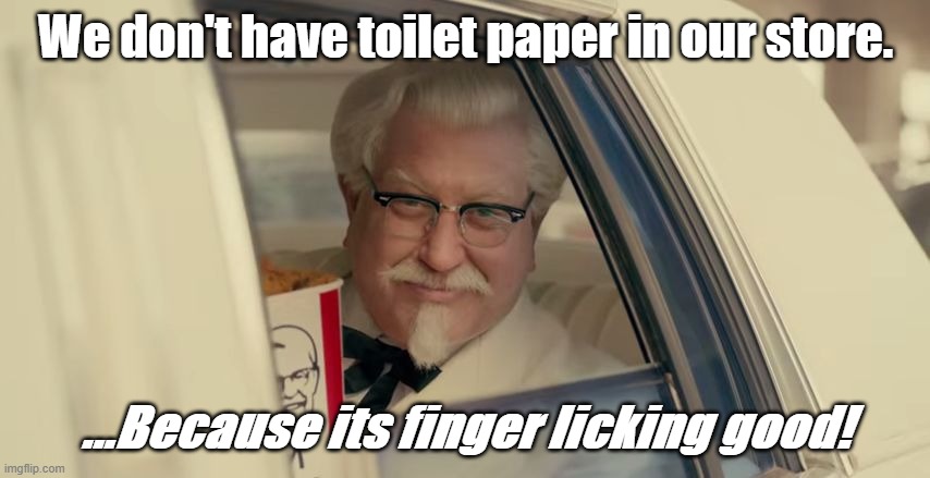 kfc | We don't have toilet paper in our store. ...Because its finger licking good! | image tagged in kfc | made w/ Imgflip meme maker