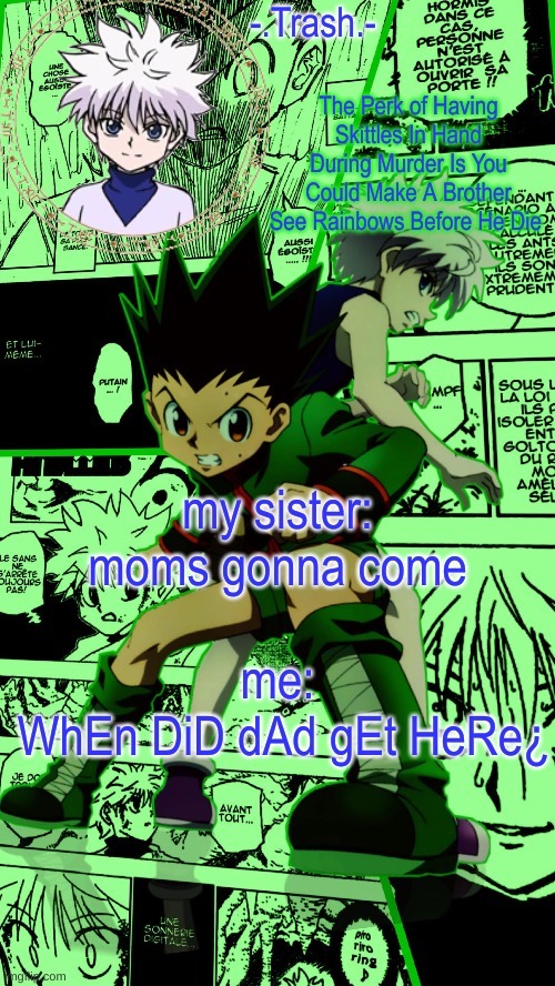 Gon And Killua Temp :D | my sister: moms gonna come
 
 me: 
 WhEn DiD dAd gEt HeRe¿ | image tagged in gon and killua temp d | made w/ Imgflip meme maker