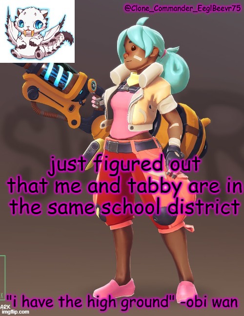 holy shart | just figured out that me and tabby are in the same school district | image tagged in clone commander's 4th annoucement template | made w/ Imgflip meme maker