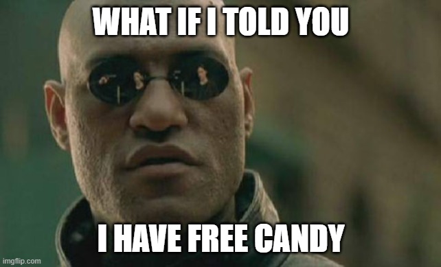 Matrix Morpheus | WHAT IF I TOLD YOU; I HAVE FREE CANDY | image tagged in memes,matrix morpheus | made w/ Imgflip meme maker