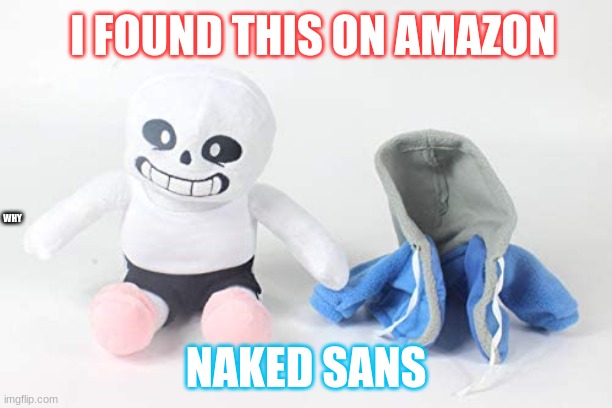 I FOUND THIS ON AMAZON; WHY; NAKED SANS | image tagged in sans undertale,naked | made w/ Imgflip meme maker