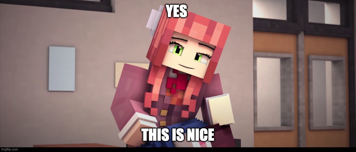 Minecraft monika DDLC | YES THIS IS NICE | image tagged in minecraft monika ddlc | made w/ Imgflip meme maker