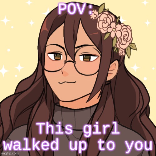 POV:; This girl walked up to you | made w/ Imgflip meme maker