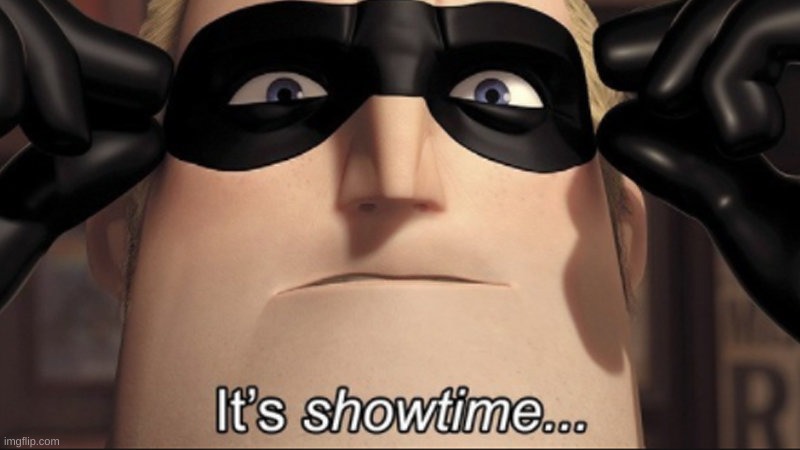It's showtime | image tagged in it's showtime | made w/ Imgflip meme maker