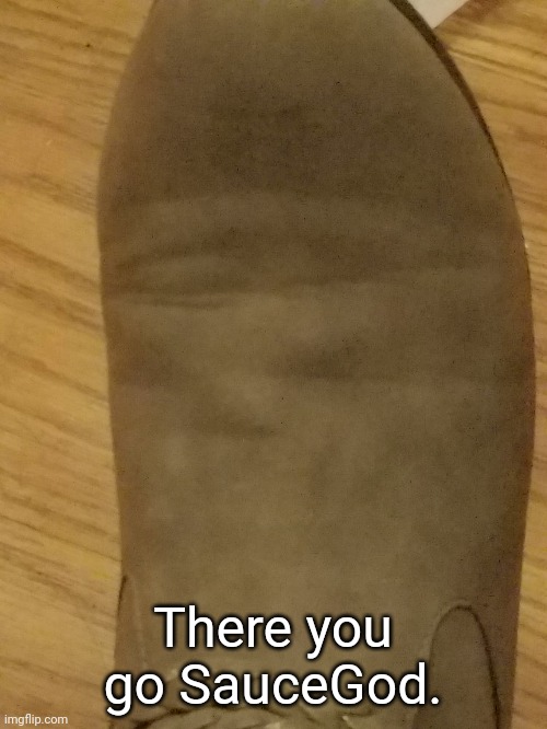 Shoe | There you go SauceGod. | made w/ Imgflip meme maker