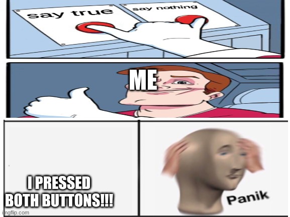ME I PRESSED BOTH BUTTONS!!! | made w/ Imgflip meme maker