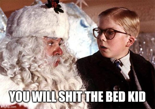 Ralphie Christmas Story 1 | YOU WILL SHIT THE BED KID | image tagged in ralphie christmas story 1 | made w/ Imgflip meme maker