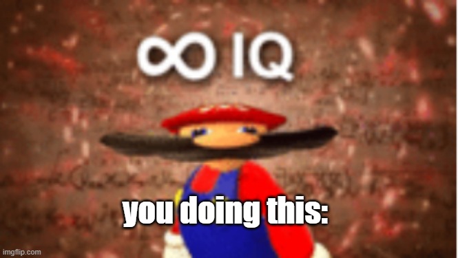 you doing this: | image tagged in infinite iq | made w/ Imgflip meme maker