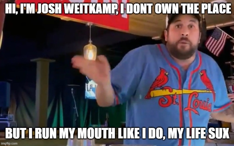 imma cards fan | HI, I'M JOSH WEITKAMP, I DONT OWN THE PLACE; BUT I RUN MY MOUTH LIKE I DO, MY LIFE SUX | image tagged in dummy,bully,major league baseball | made w/ Imgflip meme maker