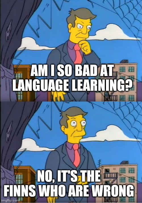 Am I Out of Touch? | AM I SO BAD AT LANGUAGE LEARNING? NO, IT'S THE FINNS WHO ARE WRONG | image tagged in am i out of touch | made w/ Imgflip meme maker