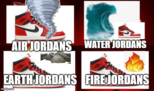 Avatar Jordanp | WATER JORDANS; AIR JORDANS; EARTH JORDANS; FIRE JORDANS | image tagged in water earth fire air | made w/ Imgflip meme maker