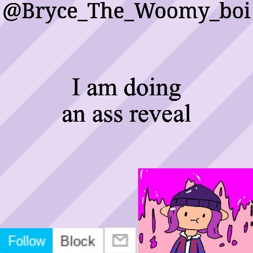 Note: this is satire, neither bryce or me is doing an ass reveal lmao | I am doing an ass reveal | image tagged in bryce_the_woomy_boi's new new new announcement template | made w/ Imgflip meme maker