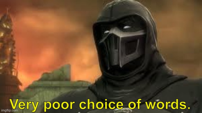 Cocky Noob Saibot | Very poor choice of words. | image tagged in cocky noob saibot | made w/ Imgflip meme maker