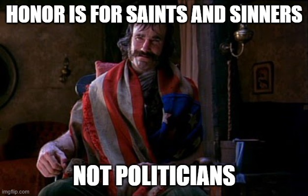 Bill the Butcher | HONOR IS FOR SAINTS AND SINNERS NOT POLITICIANS | image tagged in bill the butcher | made w/ Imgflip meme maker