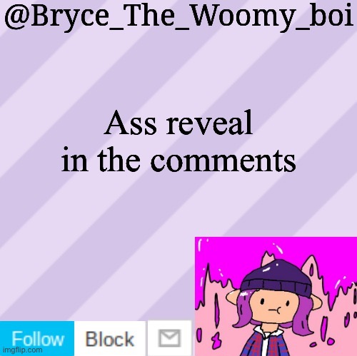 Bryce_The_Woomy_boi's new New NEW announcement template | Ass reveal in the comments | image tagged in bryce_the_woomy_boi's new new new announcement template | made w/ Imgflip meme maker