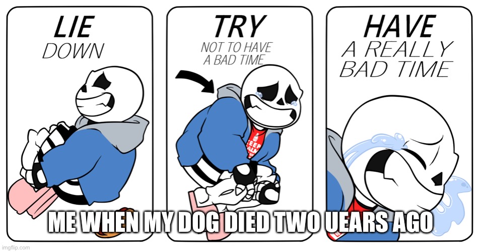 ME WHEN MY DOG DIED TWO UEARS AGO | made w/ Imgflip meme maker