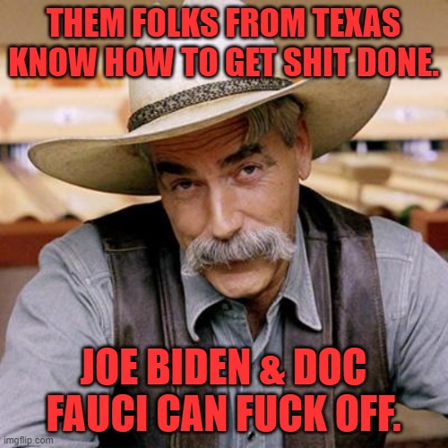 SARCASM COWBOY | THEM FOLKS FROM TEXAS KNOW HOW TO GET SHIT DONE. JOE BIDEN & DOC FAUCI CAN FUCK OFF. | image tagged in sarcasm cowboy | made w/ Imgflip meme maker
