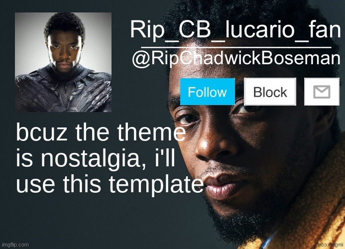 RipChadwickBoseman template | bcuz the theme is nostalgia, i'll use this template | image tagged in ripchadwickboseman template | made w/ Imgflip meme maker