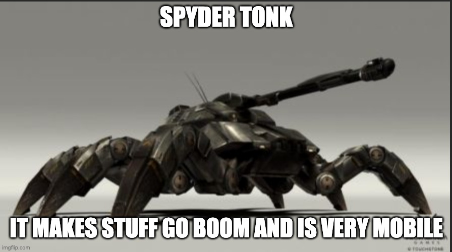 boom | SPYDER TONK; IT MAKES STUFF GO BOOM AND IS VERY MOBILE | image tagged in spider,tonk | made w/ Imgflip meme maker
