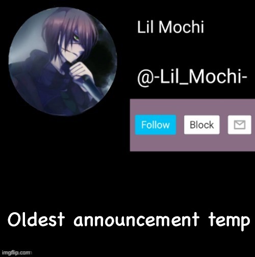 -Lil_Mochi- | Oldest announcement temp | image tagged in -lil_mochi- | made w/ Imgflip meme maker