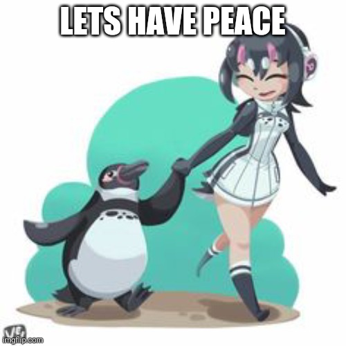 Peace? | LETS HAVE PEACE | image tagged in penguin and girl | made w/ Imgflip meme maker